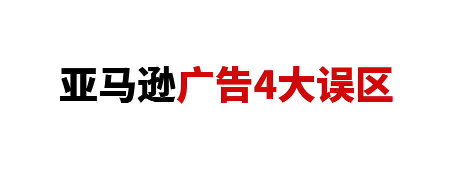 亚马逊广告4大误区，正在悄悄浪费广告预算和拉低链接权重
