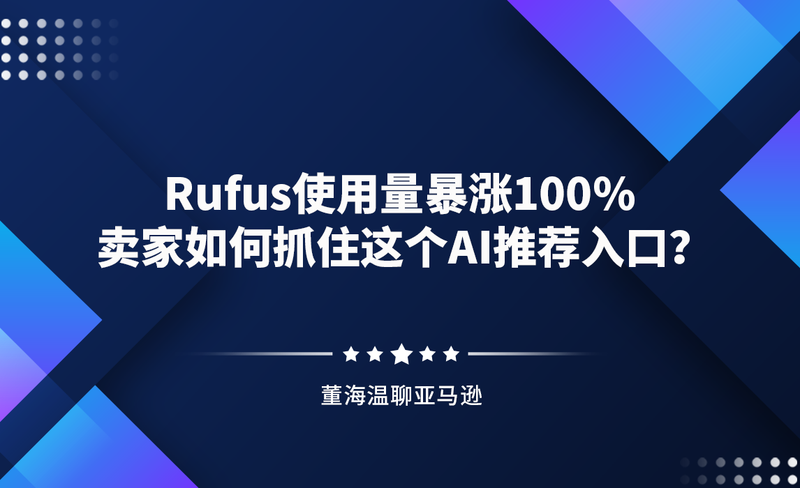 Rufus使用量暴涨100% ，卖家如何抓住这个AI推荐入口？