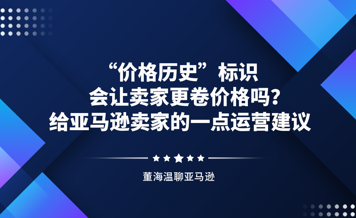 “价格历史”标识会让卖家更卷价格吗？给亚马逊卖家的一点运营建议