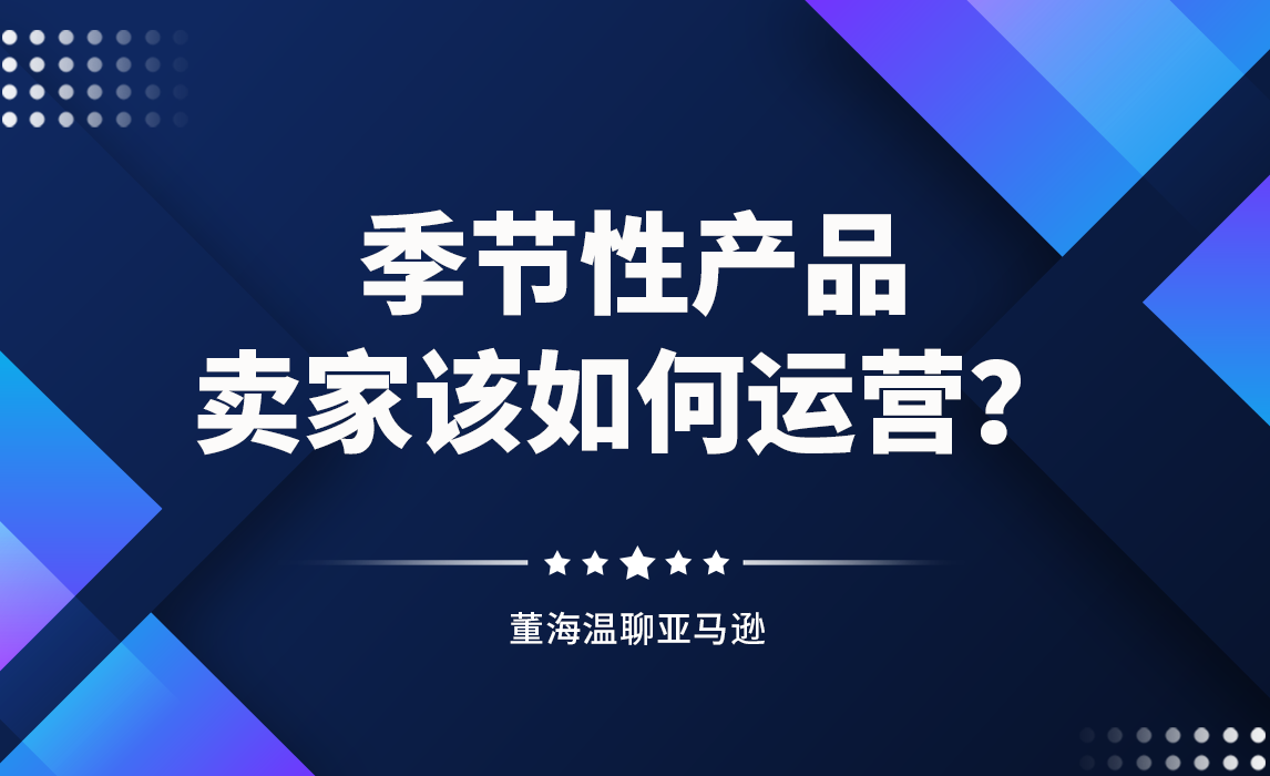 季节性产品，卖家该如何运营？