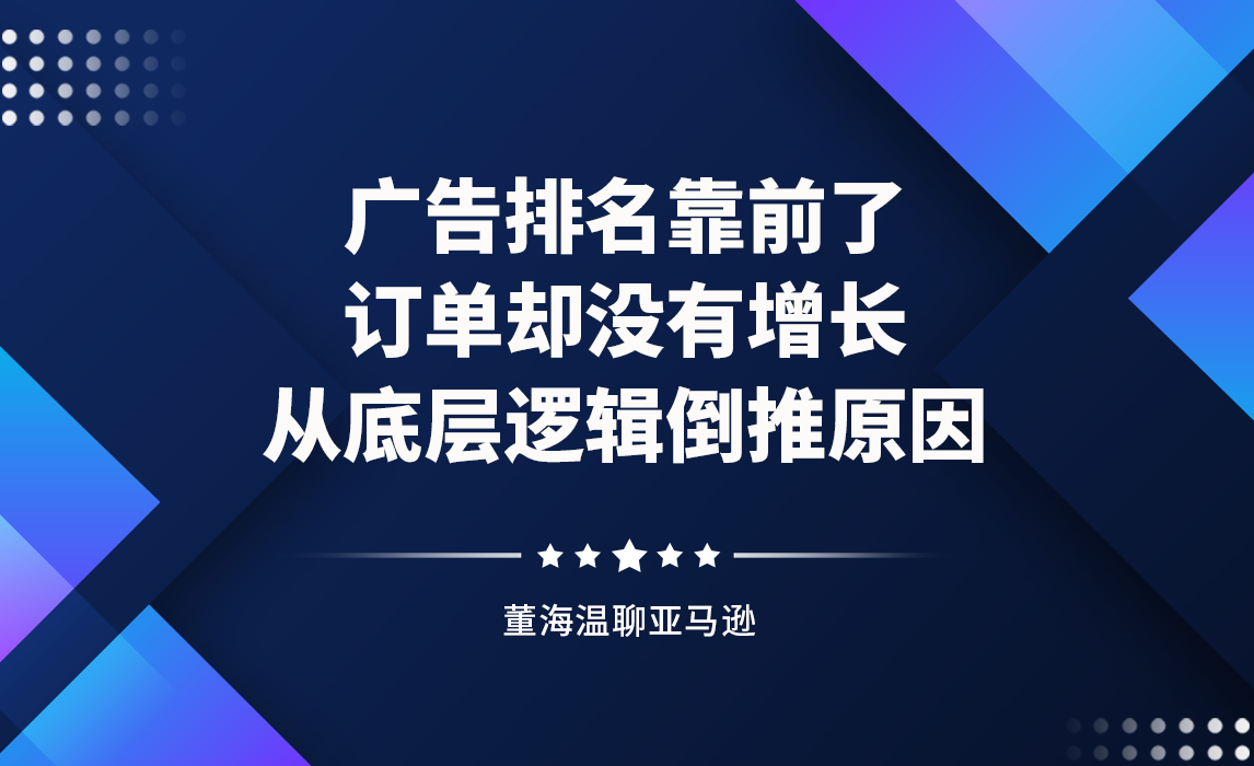 亚马逊广告排名靠前，订单却没有增长，教你从底层逻辑倒推原因！