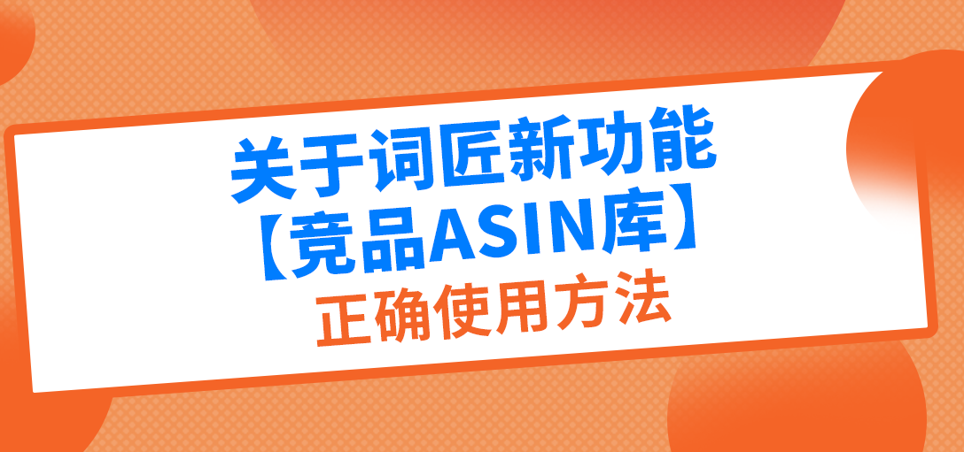 词匠【竞品ASIN库】的正确使用办法