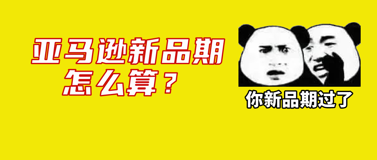 避免错过产品新品期，亚马逊卖家需格外注意这个功能 | 亚马逊新品期什么时候开始算起？