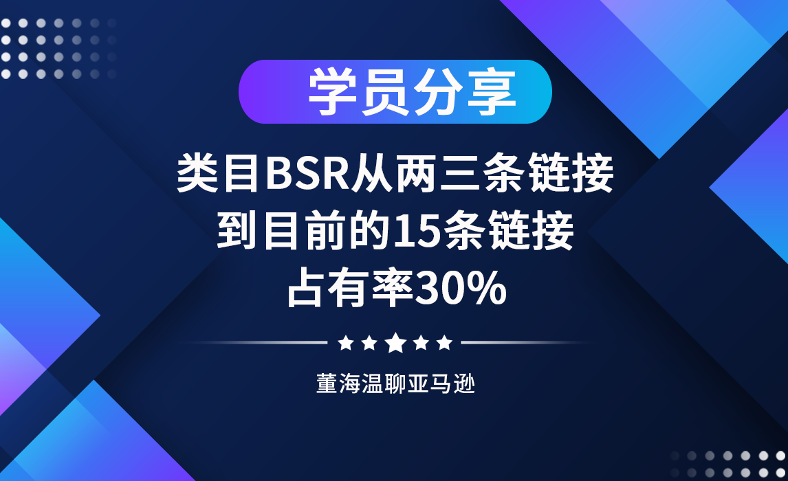 《亚马逊操盘手亿级卖家班》同学分享：类目BSR从2、3条链接到目前的15条链接，占有率30%