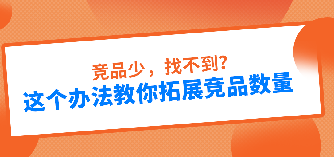 竞品数量少，找不到，这个方法教你拓展成千上万的竞品，不用再担心找不到竞品