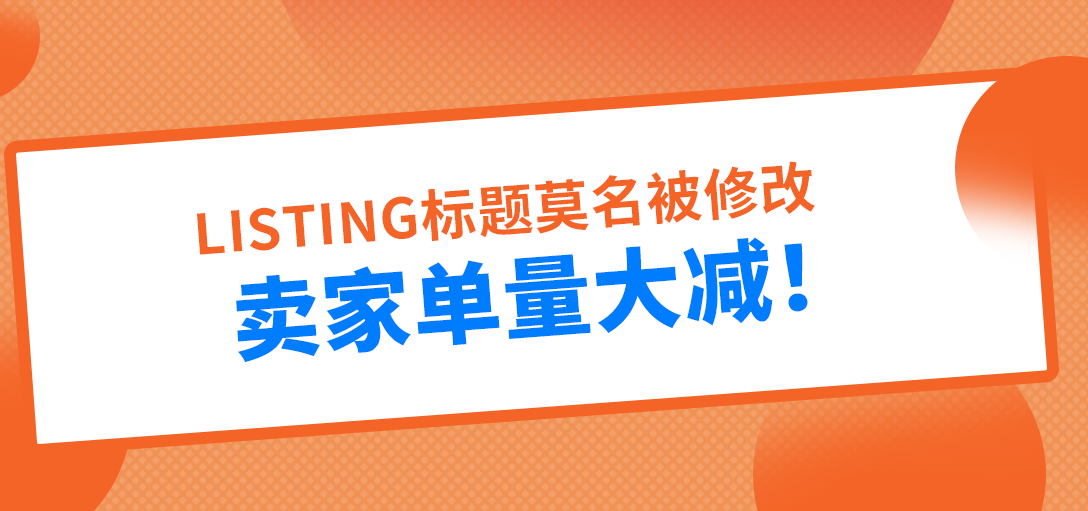 亚马逊链接标题莫名被修改，卖家单量大减！ 