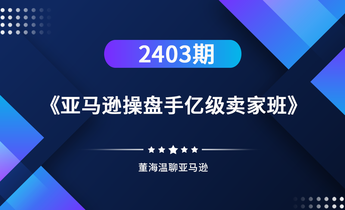 2403期《亚马逊操盘手亿级卖家班》