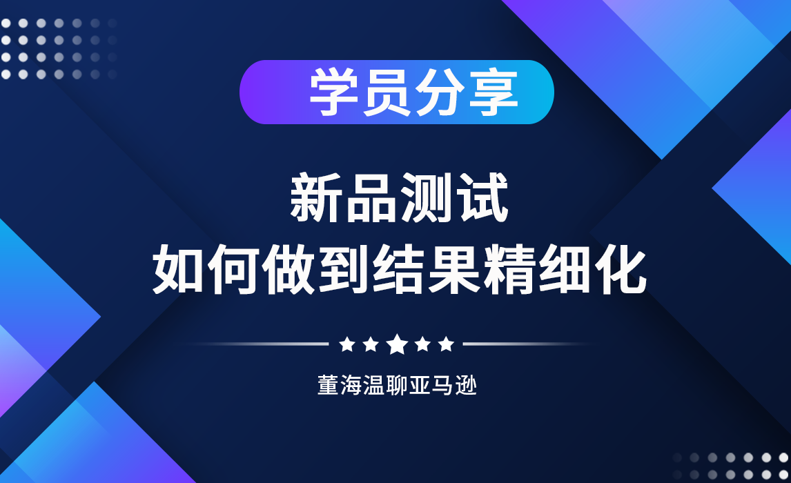 《亚马逊操盘手亿级卖家班》学员分享：新品测试做到结果精细化！