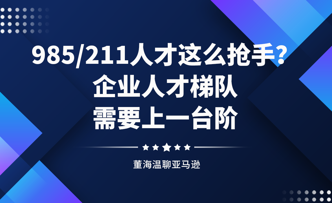 985/211人才这么抢手？企业人才梯队需要上一台阶
