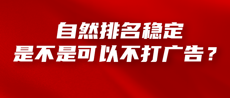 亚马逊关键词自然排名稳定后，是不是可以不打广告了？