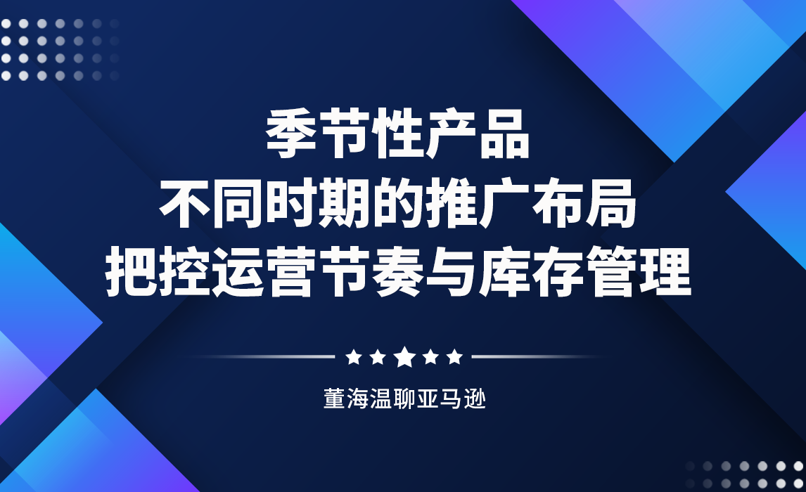 季节性产品不同时期的推广布局，把控运营节奏与库存管理