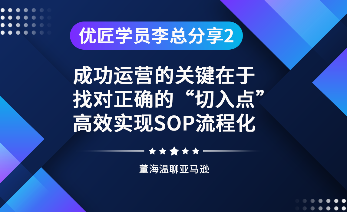 优匠学员李总分享2：成功运营的关键在于找对正确的“切入点”，高效实现SOP流程化