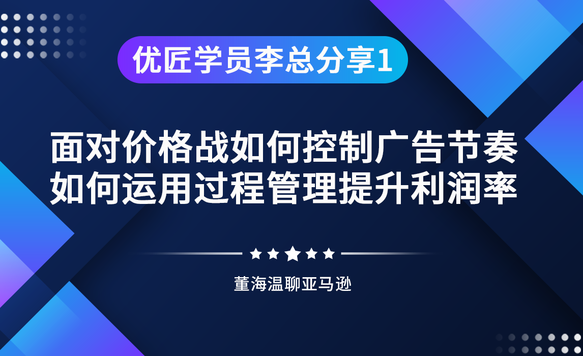 优匠学员李总分享1：面对价格战如何控制广告节奏，如何运用过程管理提升利润率