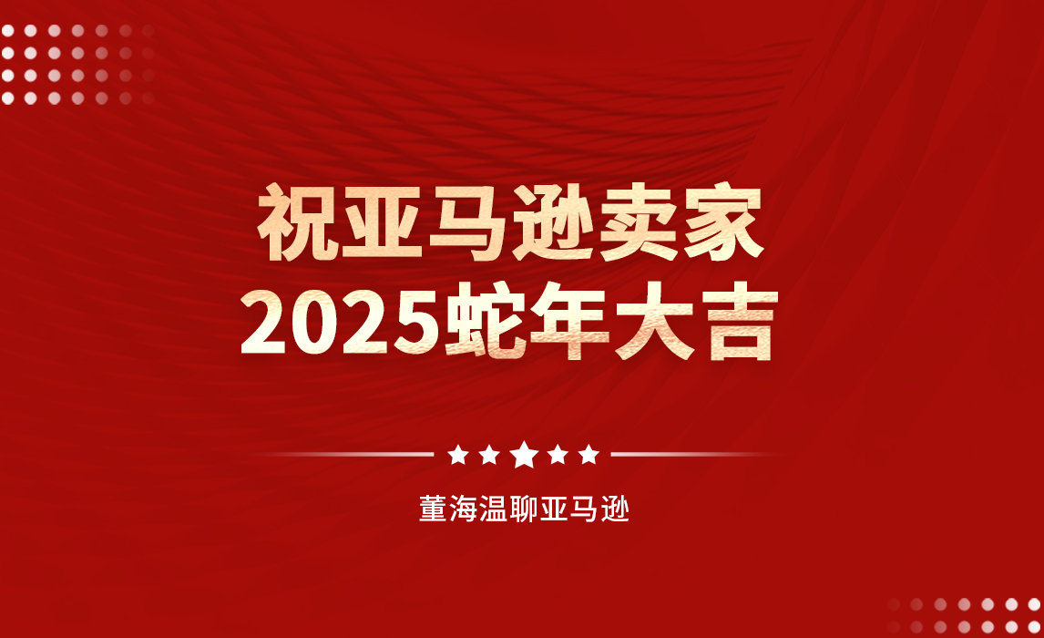 新春祝福：祝亚马逊卖家2025蛇年大吉！