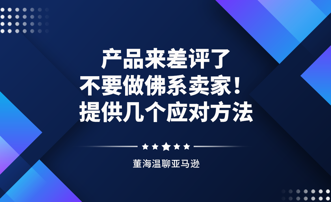 产品来差评了，不要做佛系卖家！提供几个应对方法