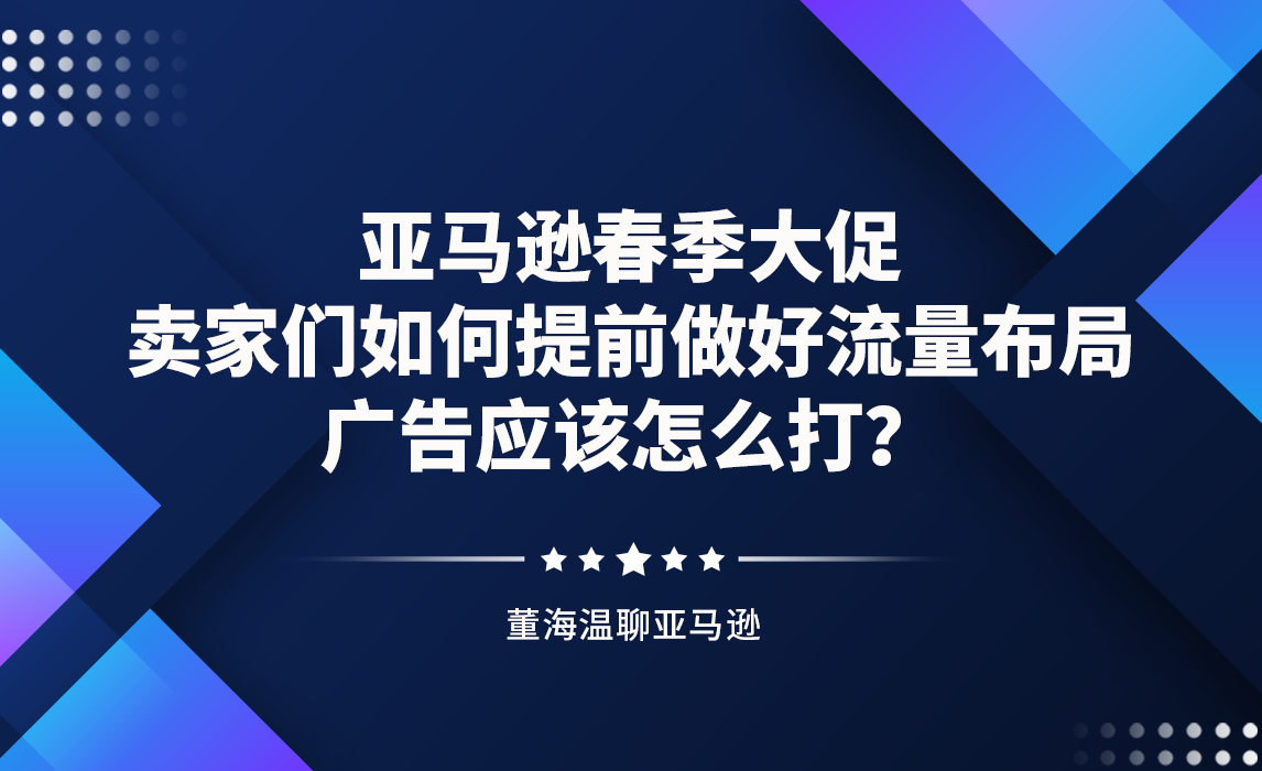 亚马逊春季大促，卖家们如何提前做好流量布局，广告应该怎么打？