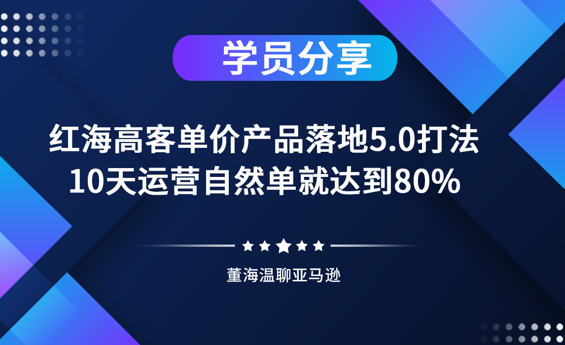 优匠学员分享：红海高客单价产品落地5.0打法，10天运营自然单就达到80%