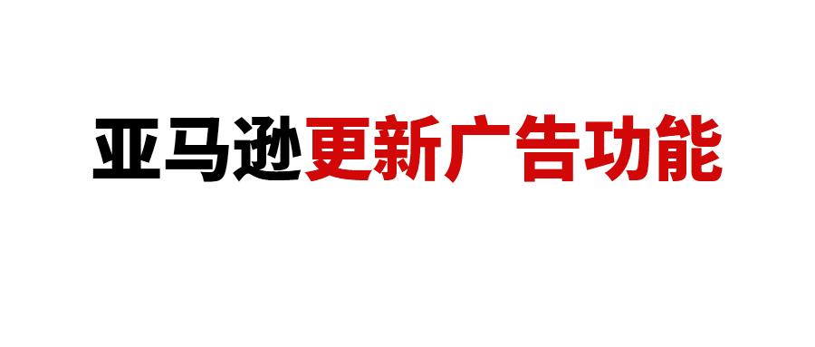 亚马逊悄悄更新多个广告功能