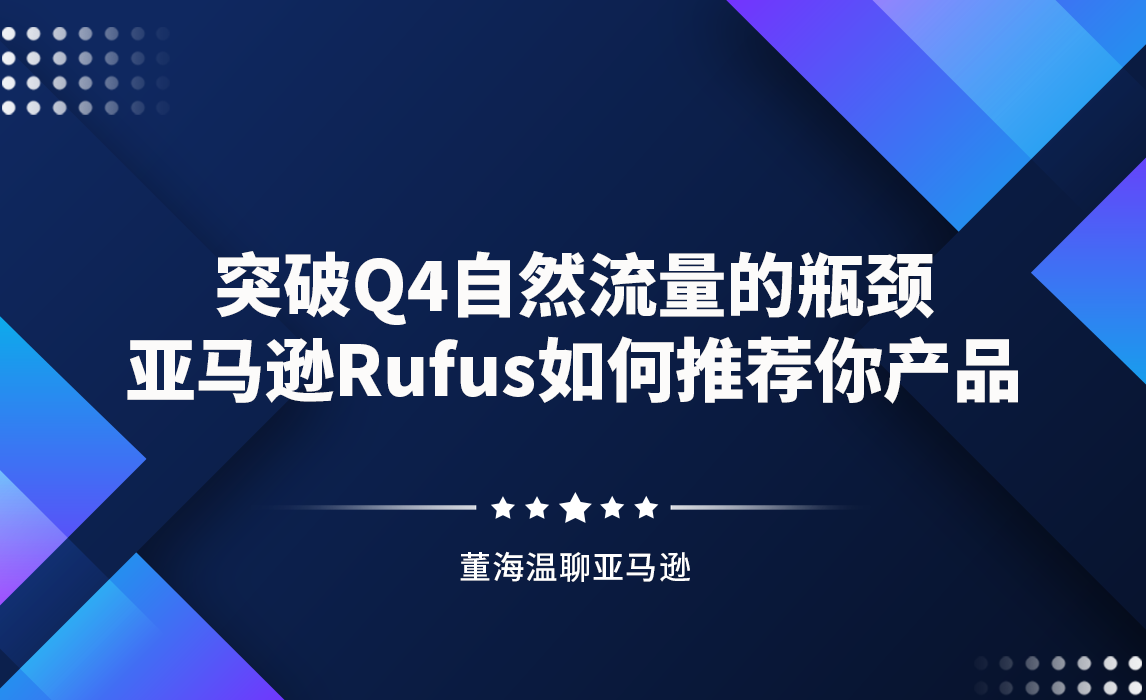 突破Q4自然流量的瓶颈，亚马逊Rufus如何推荐你产品？