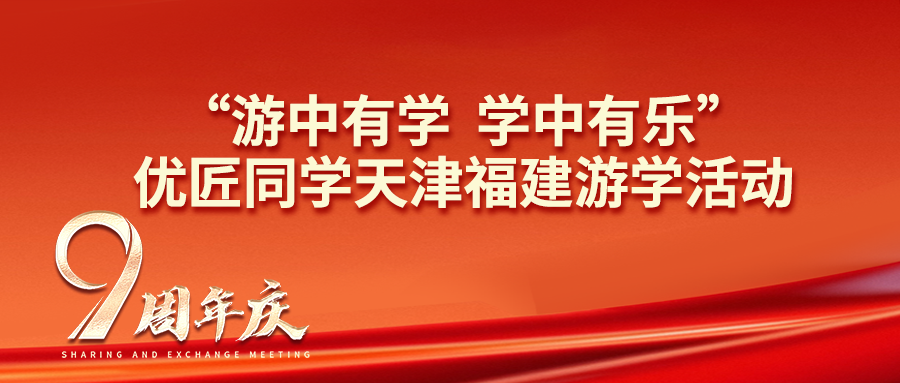 优匠九周年庆天津福州游学精彩回顾