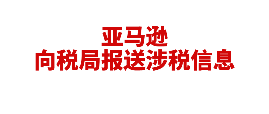 重磅！亚马逊将首次向税局报送中国卖家税务信息